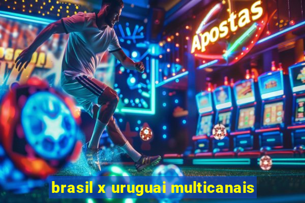 brasil x uruguai multicanais